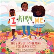 I Affirm Me The ABCs of Inspiration for Black Kids by Williams, Nyasha; Glushk, Sf'ya, 9780762475605