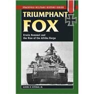 Triumphant Fox Erwin Rommel and the Rise of the Afrika Korps by Mitcham, Samuel W., Jr., 9780811735605