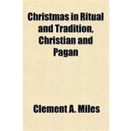 Christmas in Ritual and Tradition, Christian and Pagan by Miles, Clement A., 9781153595605