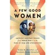 A Few Good Women America's Military Women from World War I to the Wars in Iraq and Afghanistan by Monahan, Evelyn; Neidel-Greenlee, Rosemary, 9781400095605