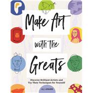 Make Art with the Greats Discover Brilliant Artists and Try Their Techniques for Yourself by Adams, Amy Jane, 9781912785605