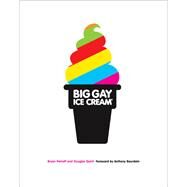 Big Gay Ice Cream Saucy Stories & Frozen Treats: Going All the Way with Ice Cream: A Cookbook by Petroff, Bryan; Quint, Douglas; Bourdain, Anthony, 9780385345606