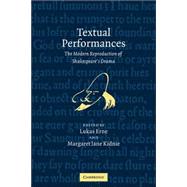 Textual Performances: The Modern Reproduction of Shakespeare's Drama by Edited by Lukas Erne , Margaret Jane Kidnie, 9780521035606