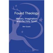 Found Theology History, Imagination and the Holy Spirit by Quash, Ben, 9780567295606