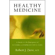 Healthy Medicine: A Guide to the Emergence of Sensible Comprehensive Care by Zieve, Robert J., 9780880105606