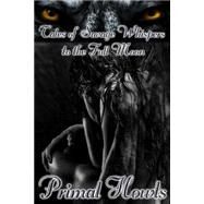 Primal Howls Tales of Savage Whispers to the Full Moon by Sweete, Zoey; Vore, Katrina; Gutiererrez, Juan; Wilburn, Jay; Jansson, Mathias, 9781502745606
