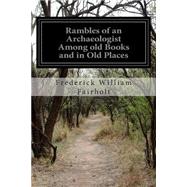 Rambles of an Archaeologist Among Old Books and in Old Places by Fairholt, Frederick William, 9781503285606