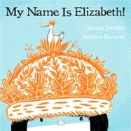 My Name Is Elizabeth! by Dunklee, Annika; Forsythe, Matthew, 9781554535606