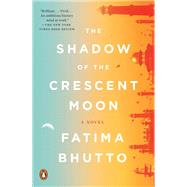 The Shadow of the Crescent Moon A Novel by Bhutto, Fatima, 9781594205606