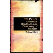 The Picture Amateur's Handbook and Dictionary of Painters by Daryl, Philippe, 9780554795607