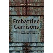 Embattled Garrisons : Comparative Base Politics and American Globalism by Calder, Kent E., 9781400835607