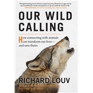 Our Wild Calling How Connecting with Animals Can Transform Our Livesand Save Theirs by Louv, Richard, 9781616205607