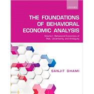 Foundations of Behavioral Economic Analysis Volume 1: Behavioral Economics of Risk, Uncertainty, and Ambiguity by Dhami, Sanjit, 9780198835608