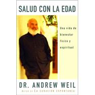 Salud con la edad Una vida de bienestar fsico y espiritual by Weil, Andrew, 9780307275608