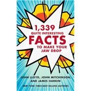 1,339 Quite Interesting Facts to Make Your Jaw Drop by Lloyd, John; Mitchinson, John; Harkin, James, 9780393245608