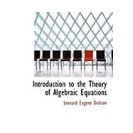Introduction to the Theory of Algebraic Equations by Dickson, Leonard Eugene, 9780554925608