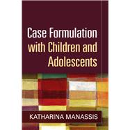 Case Formulation with Children and Adolescents by Manassis, Katharina, 9781462515608