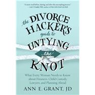 The Divorce Hacker's Guide to Untying the Knot by Grant, Ann E., 9781608685608