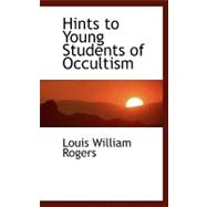 Hints to Young Students of Occultism by Rogers, Louis William, 9780554465609