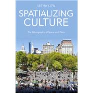 Spatializing Culture: The Ethnography of Space and Place by Low; Setha, 9781138945609