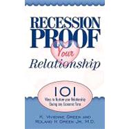 Recession Proof Your Relationship : 101 Ways to Nurture your Relationship During any Economic Time by Green, K. Vivienne; Green, Roland H., 9781449045609