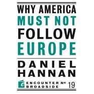 Why America Must Not Follow Europe by Hannan, Daniel, 9781594035609
