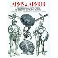 Arms and Armor A Pictorial Archive from Nineteenth-Century Sources by Grafton, Carol Belanger, 9780486285610