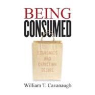 Being Consumed : Economics and Christian Desire by Cavanaugh, William T., 9780802845610
