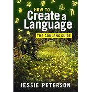 How to Create a Language: The Conlang Guide by Jessie Peterson, 9781108995610