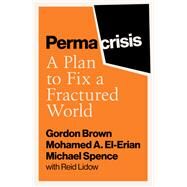 Permacrisis A Plan to Fix a Fractured World by Brown, Gordon; El-Erian, Mohamed; Spence, Michael; Lidow, Reid, 9781398525610