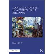 Sources and Style in Moores Irish Melodies by Hunt; Una, 9781409405610