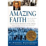 Amazing Faith The Authorized Biography of Bill Bright, Founder of Campus Crusade for Christ by RICHARDSON, MICHAEL, 9781578565610