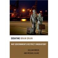 Debating Brain Drain May Governments Restrict Emigration? by Brock, Gillian; Blake, Michael, 9780199315611