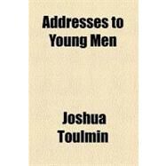 Addresses to Young Men by Toulmin, Joshua, 9780217675611