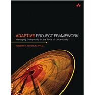 Adaptive Project Framework Managing Complexity in the Face of Uncertainty by Wysocki, Robert K., Ph.D., 9780321525611