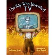 The Boy Who Invented TV The Story of Philo Farnsworth by Krull, Kathleen; Couch, Greg, 9780375845611