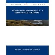 Travels Through North America During the Years 1825 and 1826 by Eisenach, Berhard Saxe-weimar, 9781486485611