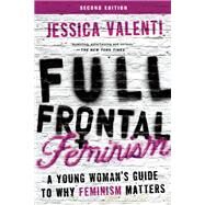 Full Frontal Feminism A Young Woman's Guide to Why Feminism Matters by Valenti, Jessica, 9781580055611