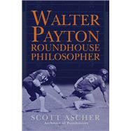 Walter Payton Roundhouse Philosopher 34 Life Lessons Learned at Walter Payton's Roundhouse by Ascher, Scott, 9798350975611