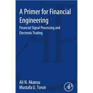 A Primer for Financial Engineering by Akansu; Torun, 9780128015612
