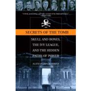 Secrets of the Tomb Skull And Bones, The Ivy League, And the Hidden   Paths Of Power by Robbins, Alexandra, 9780316735612