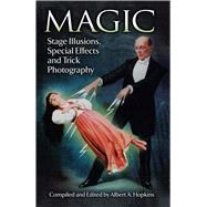 Magic Stage Illusions, Special Effects and Trick Photography by Hopkins, Albert A., 9780486265612