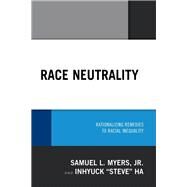Race Neutrality Rationalizing Remedies to Racial Inequality by Myers, Samuel L.; Ha, Inhyuck, 9780739185612
