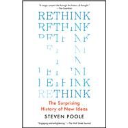 Rethink The Surprising History of New Ideas by Poole, Steven, 9781501145612
