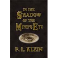 In the Shadow of the Mind's Eye by Klein, P. L., 9781508555612