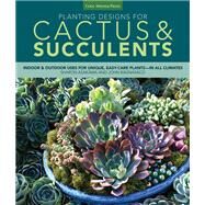 Planting Designs for Cactus & Succulents Indoor and Outdoor Projects for Unique, Easy-Care Plants--in All Climates by Asakawa, Sharon; Bagnasco, John; Foreman, Robyn; Buchanan, Shaun, 9781591865612