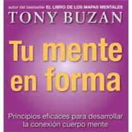 Tu Mente en Forma : Principios Eficaces para Desarrollar la Conexion Cuerpo Mente by Buzan, Tony, 9788479535612