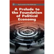A Prelude to the Foundation of Political Economy Oil, War, and Global Polity by Bina, Cyrus, 9780230115613