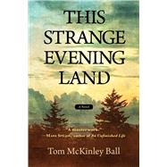This Strange Evening Land by Ball, Tom McKinley, 9781590795613