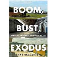 Boom, Bust, Exodus The Rust Belt, the Maquilas, and a Tale of Two Cities by Broughton, Chad, 9780199765614